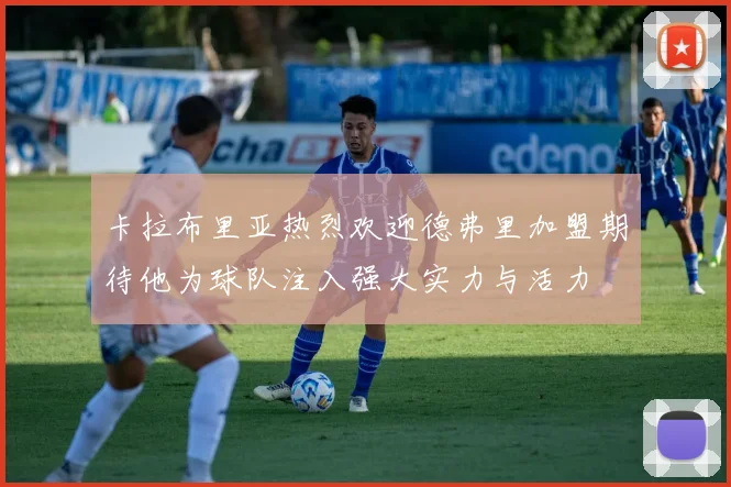 卡拉布里亚热烈欢迎德弗里加盟期待他为球队注入强大实力与活力