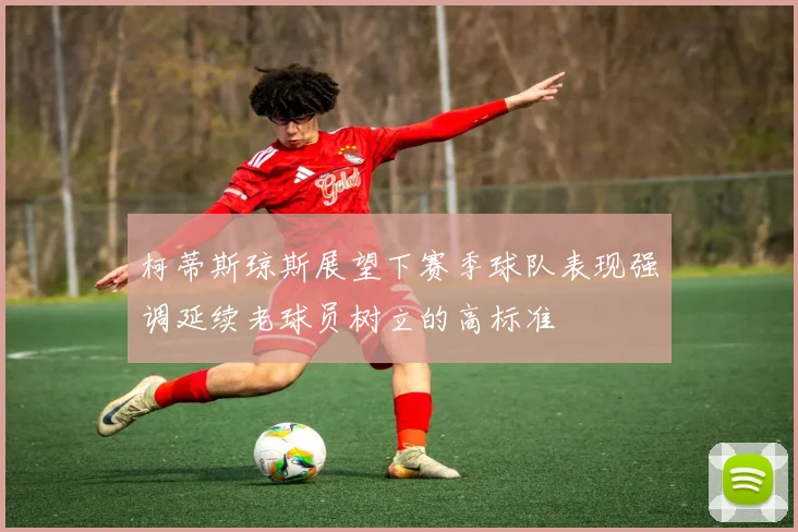 柯蒂斯琼斯展望下赛季球队表现强调延续老球员树立的高标准
